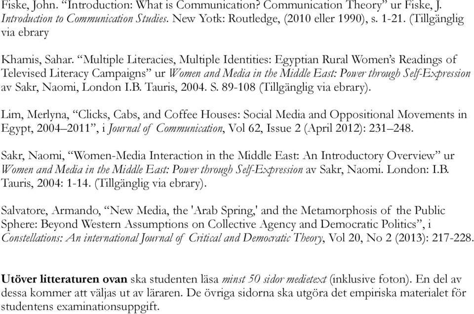Multiple Literacies, Multiple Identities: Egyptian Rural Women s Readings of Televised Literacy Campaigns ur Women and Media in the Middle East: Power through Self-Expression av Sakr, Naomi, London I.