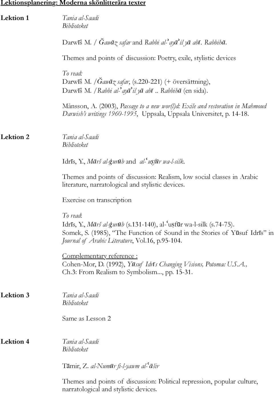 (2003), Passage to a new wor(l)d: Exile and restoration in Mahmoud Darwish s writings 1960-1995, Uppsala, Uppsala Universitet, p. 14-18. Lektion 2 Tania al-saadi Biblioteket Idrīs, Y.
