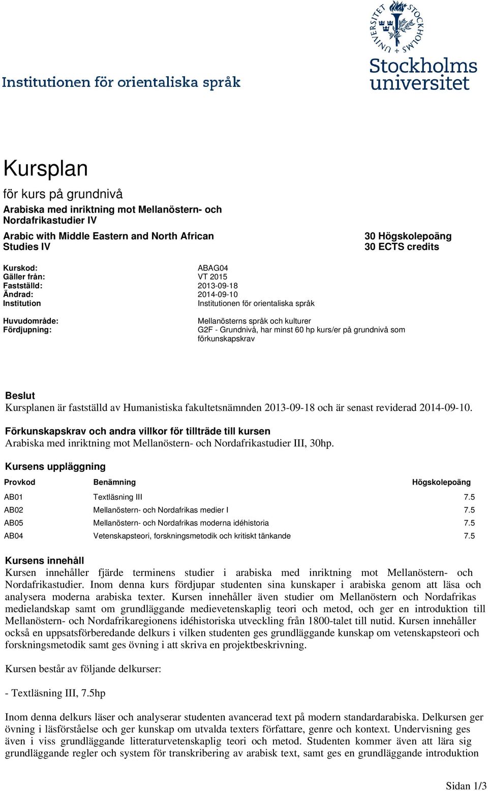 minst 60 hp kurs/er på grundnivå som förkunskapskrav Beslut Kursplanen är fastställd av Humanistiska fakultetsnämnden 2013-09-18 och är senast reviderad 2014-09-10.