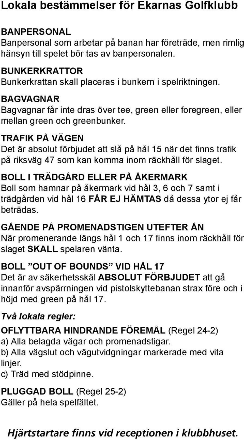 TRAFIK PÅ VÄGEN Det är absolut förbjudet att slå på hål 15 när det finns trafik på riksväg 47 som kan komma inom räckhåll för slaget.