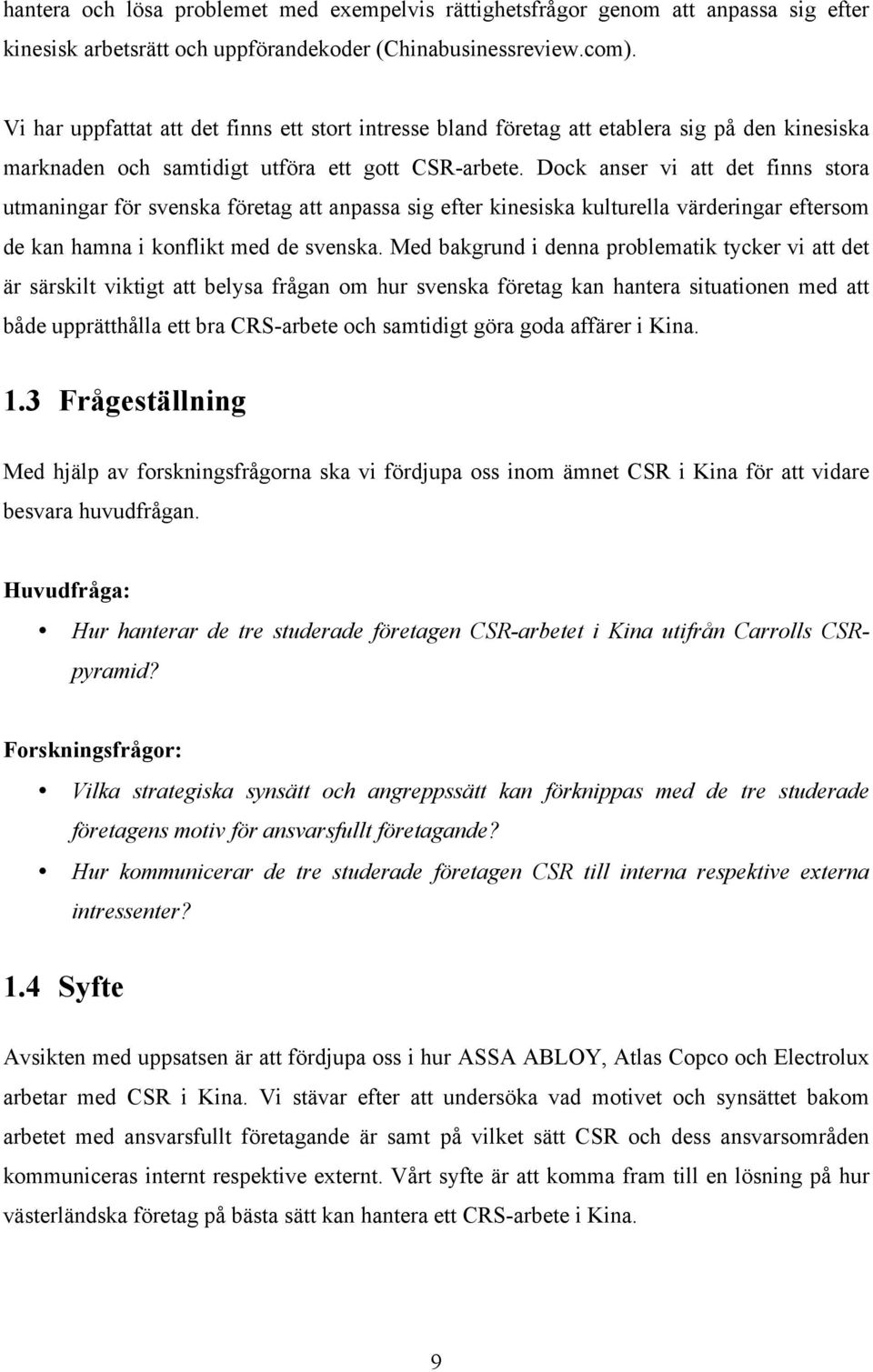 Dock anser vi att det finns stora utmaningar för svenska företag att anpassa sig efter kinesiska kulturella värderingar eftersom de kan hamna i konflikt med de svenska.