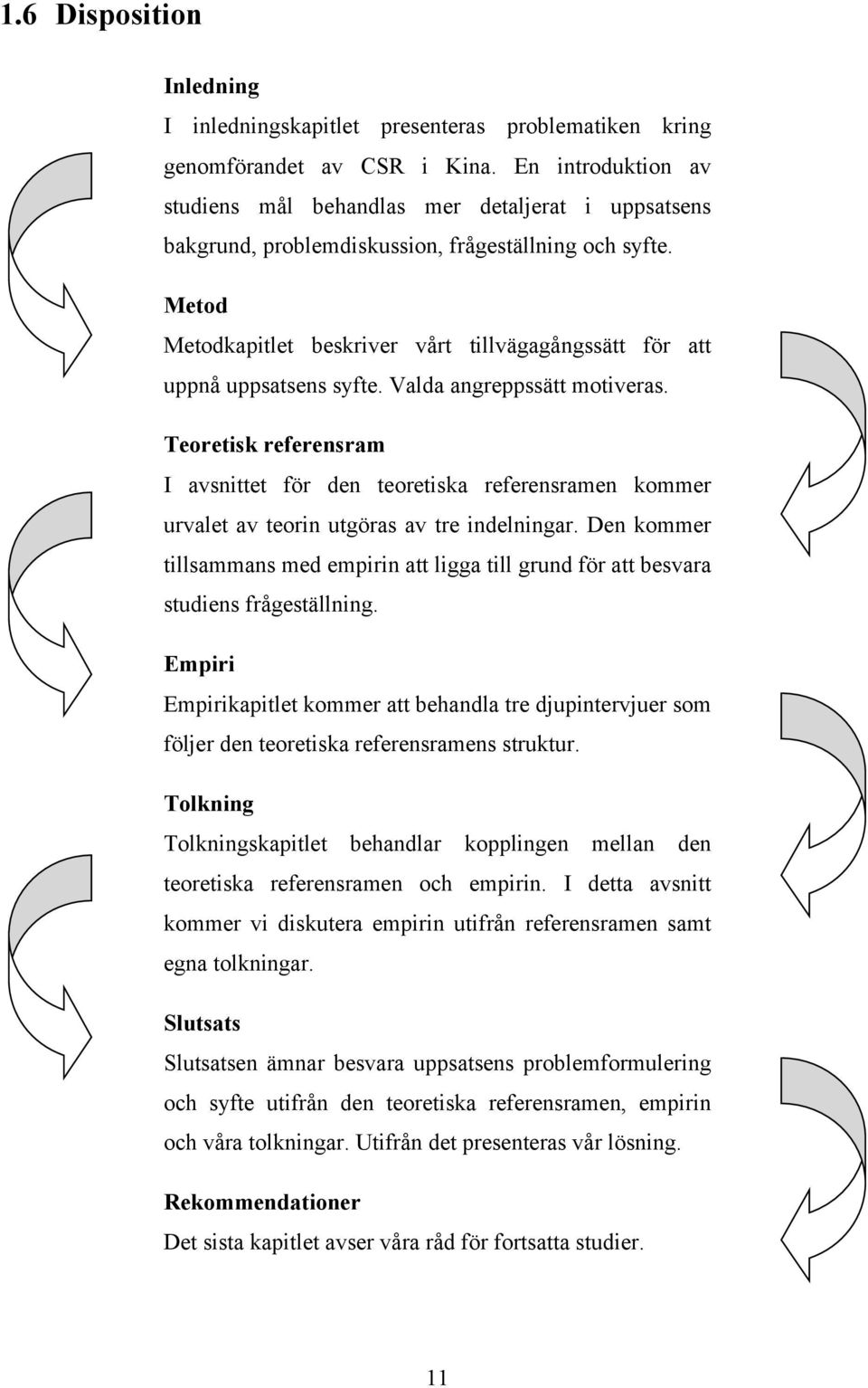 Metod Metodkapitlet beskriver vårt tillvägagångssätt för att uppnå uppsatsens syfte. Valda angreppssätt motiveras.