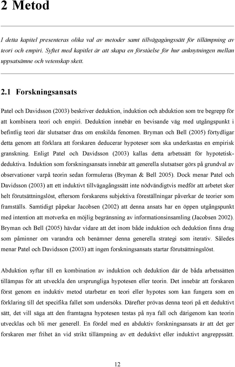 1 Forskningsansats Patel och Davidsson (2003) beskriver deduktion, induktion och abduktion som tre begrepp för att kombinera teori och empiri.