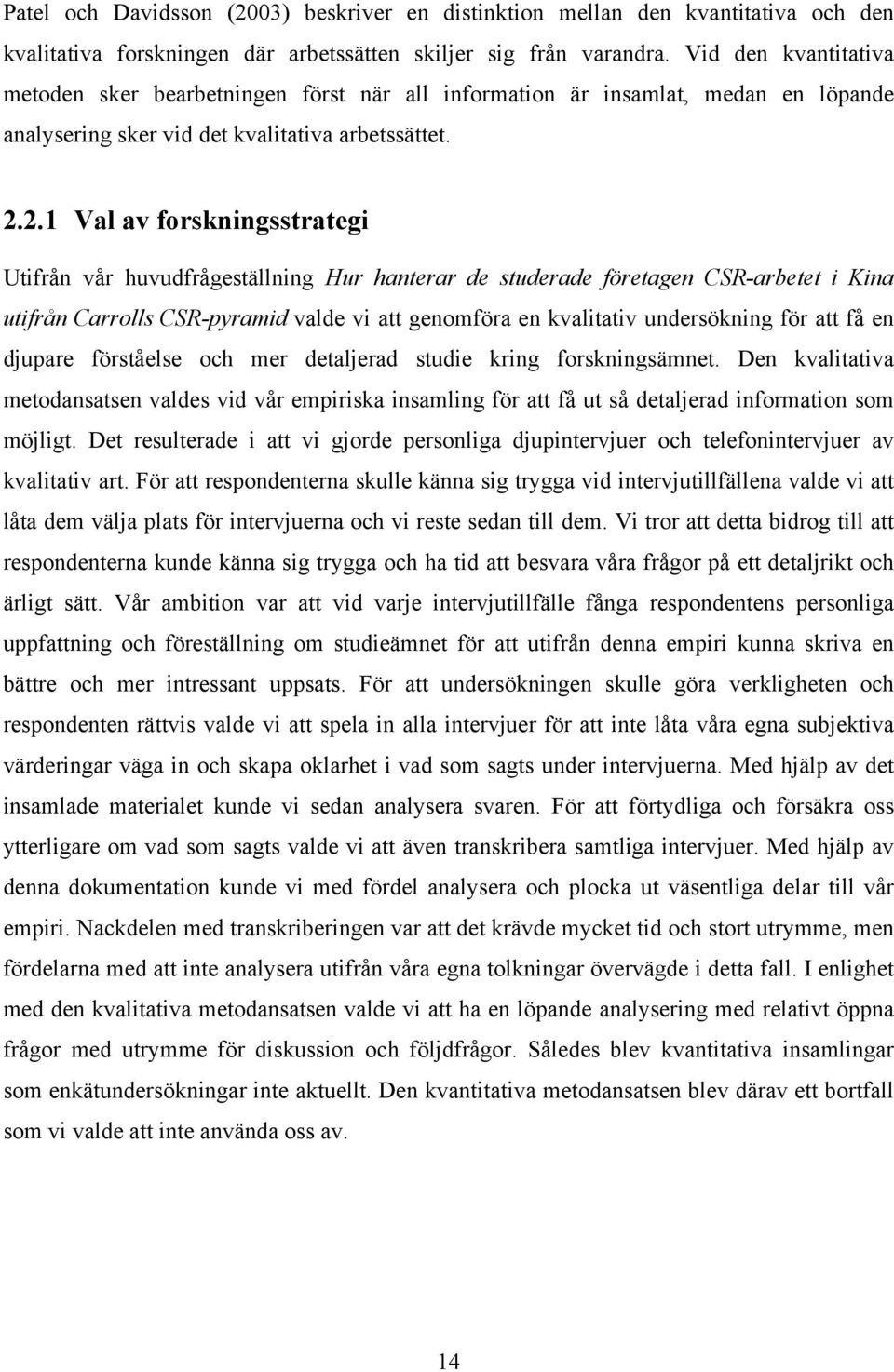 2.1 Val av forskningsstrategi Utifrån vår huvudfrågeställning Hur hanterar de studerade företagen CSR-arbetet i Kina utifrån Carrolls CSR-pyramid valde vi att genomföra en kvalitativ undersökning för