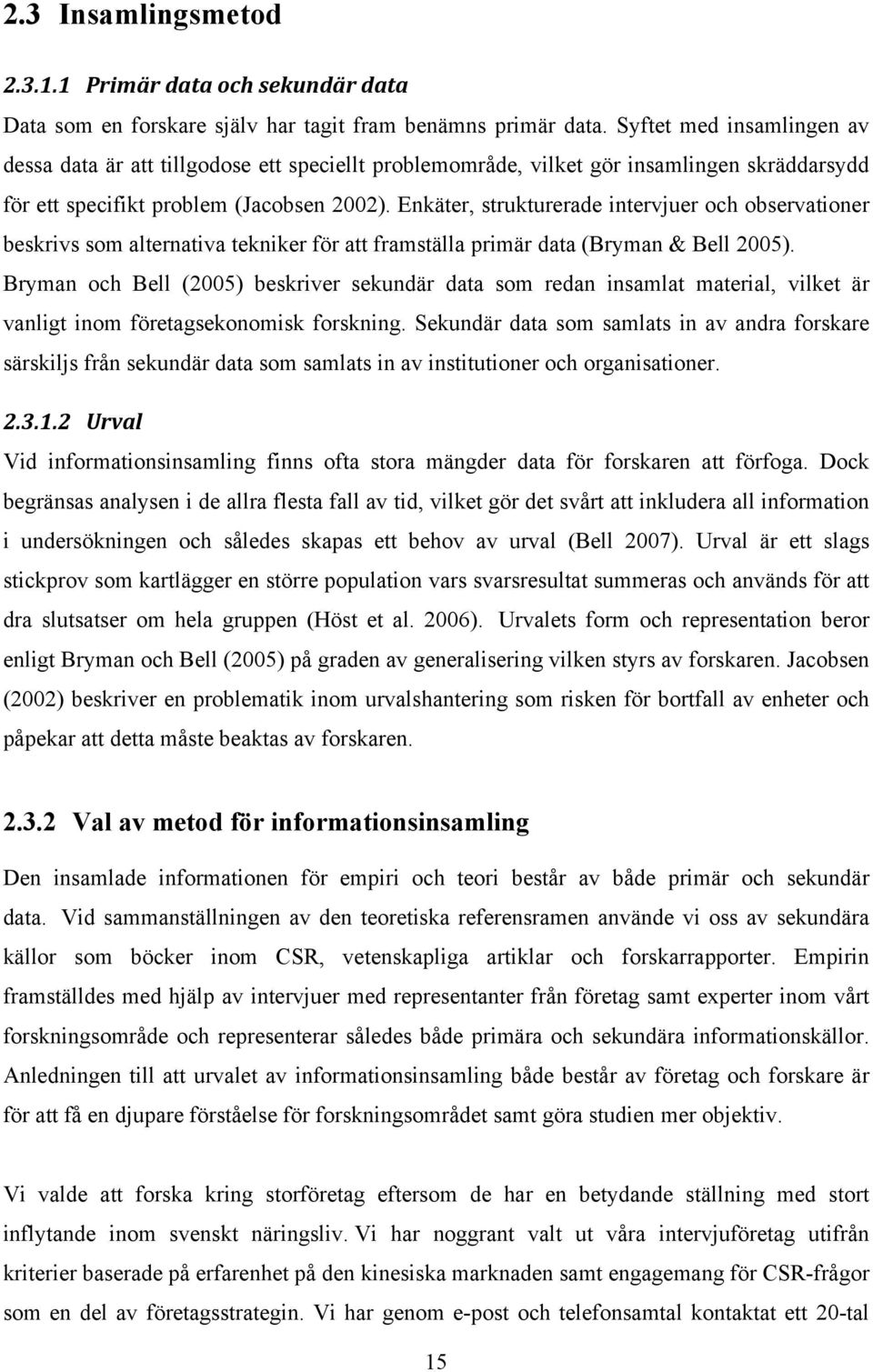 Enkäter, strukturerade intervjuer och observationer beskrivs som alternativa tekniker för att framställa primär data (Bryman & Bell 2005).