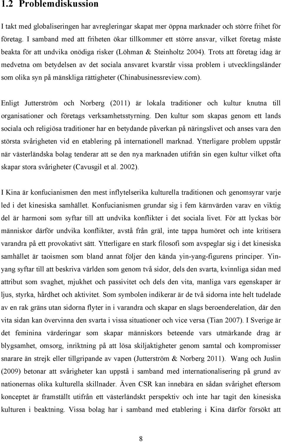 Trots att företag idag är medvetna om betydelsen av det sociala ansvaret kvarstår vissa problem i utvecklingsländer som olika syn på mänskliga rättigheter (Chinabusinessreview.com).