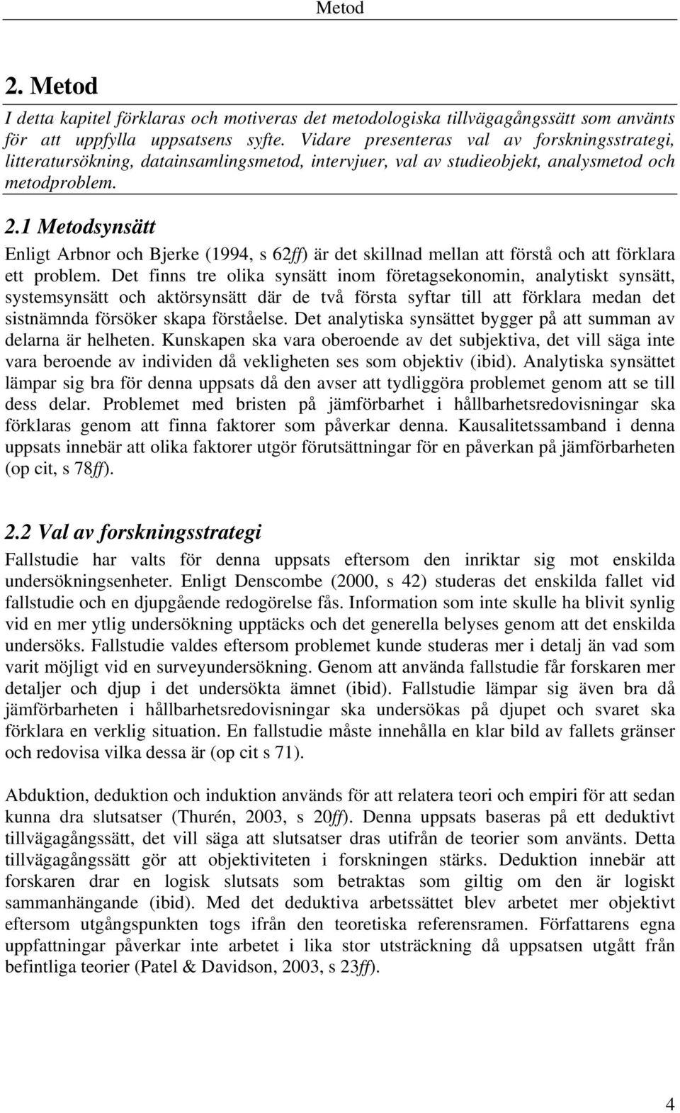 1 Metodsynsätt Enligt Arbnor och Bjerke (1994, s 62ff) är det skillnad mellan att förstå och att förklara ett problem.