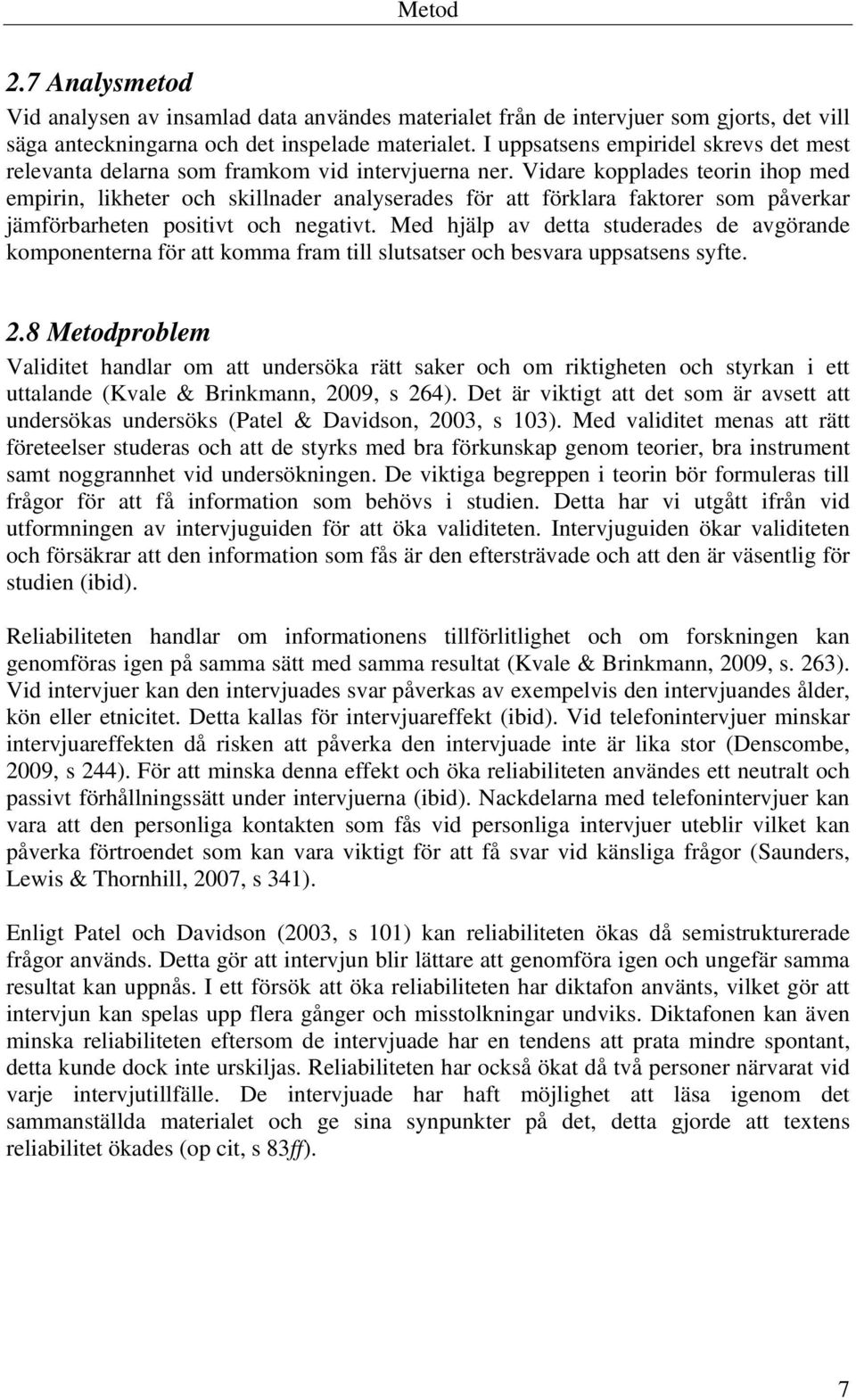 Vidare kopplades teorin ihop med empirin, likheter och skillnader analyserades för att förklara faktorer som påverkar jämförbarheten positivt och negativt.