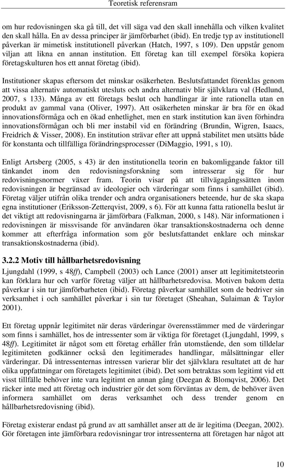 Ett företag kan till exempel försöka kopiera företagskulturen hos ett annat företag (ibid). Institutioner skapas eftersom det minskar osäkerheten.