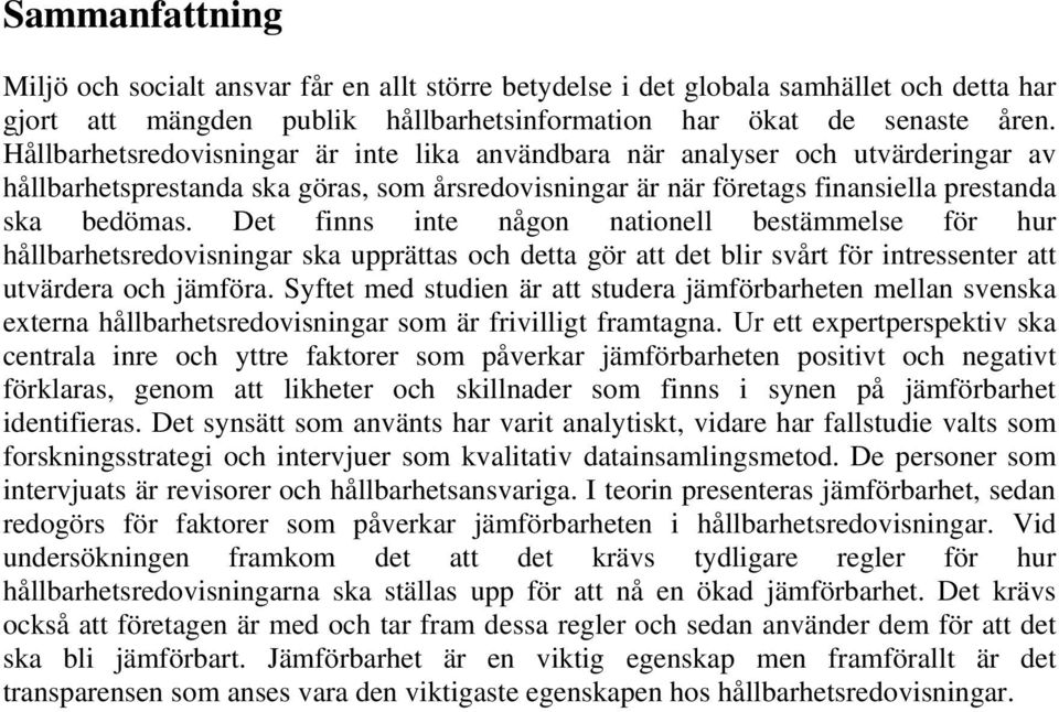 Det finns inte någon nationell bestämmelse för hur hållbarhetsredovisningar ska upprättas och detta gör att det blir svårt för intressenter att utvärdera och jämföra.