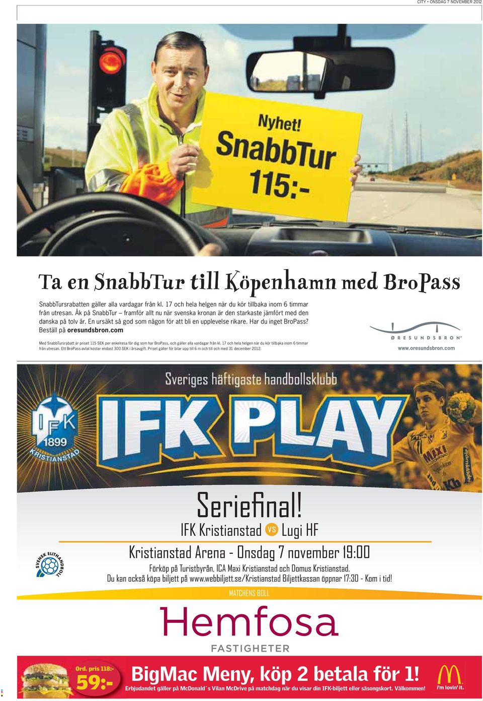 Beställ på oresundsbron.com Med SnabbTursrabatt är priset 115 SEK per enkelresa för dig som har BroPass, och gäller alla vardagar från kl.