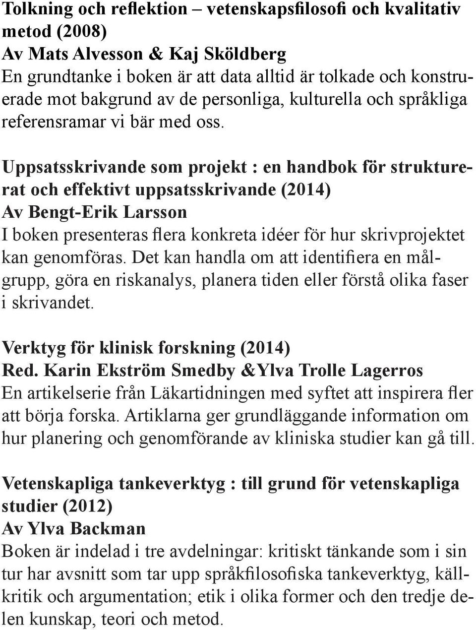 Uppsatsskrivande som projekt : en handbok för strukturerat och effektivt uppsatsskrivande (2014) Av Bengt-Erik Larsson I boken presenteras flera konkreta idéer för hur skrivprojektet kan genomföras.