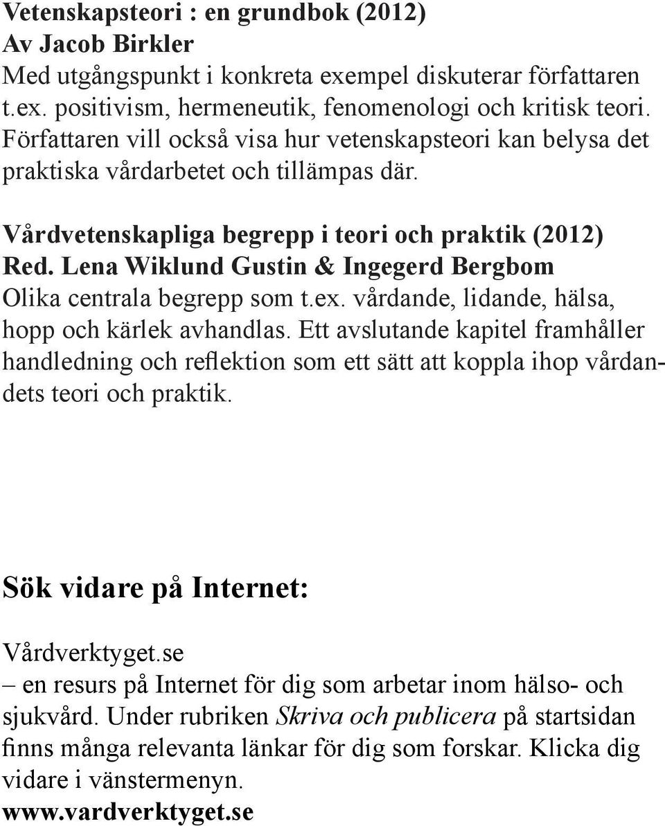 Lena Wiklund Gustin & Ingegerd Bergbom Olika centrala begrepp som t.ex. vårdande, lidande, hälsa, hopp och kärlek avhandlas.