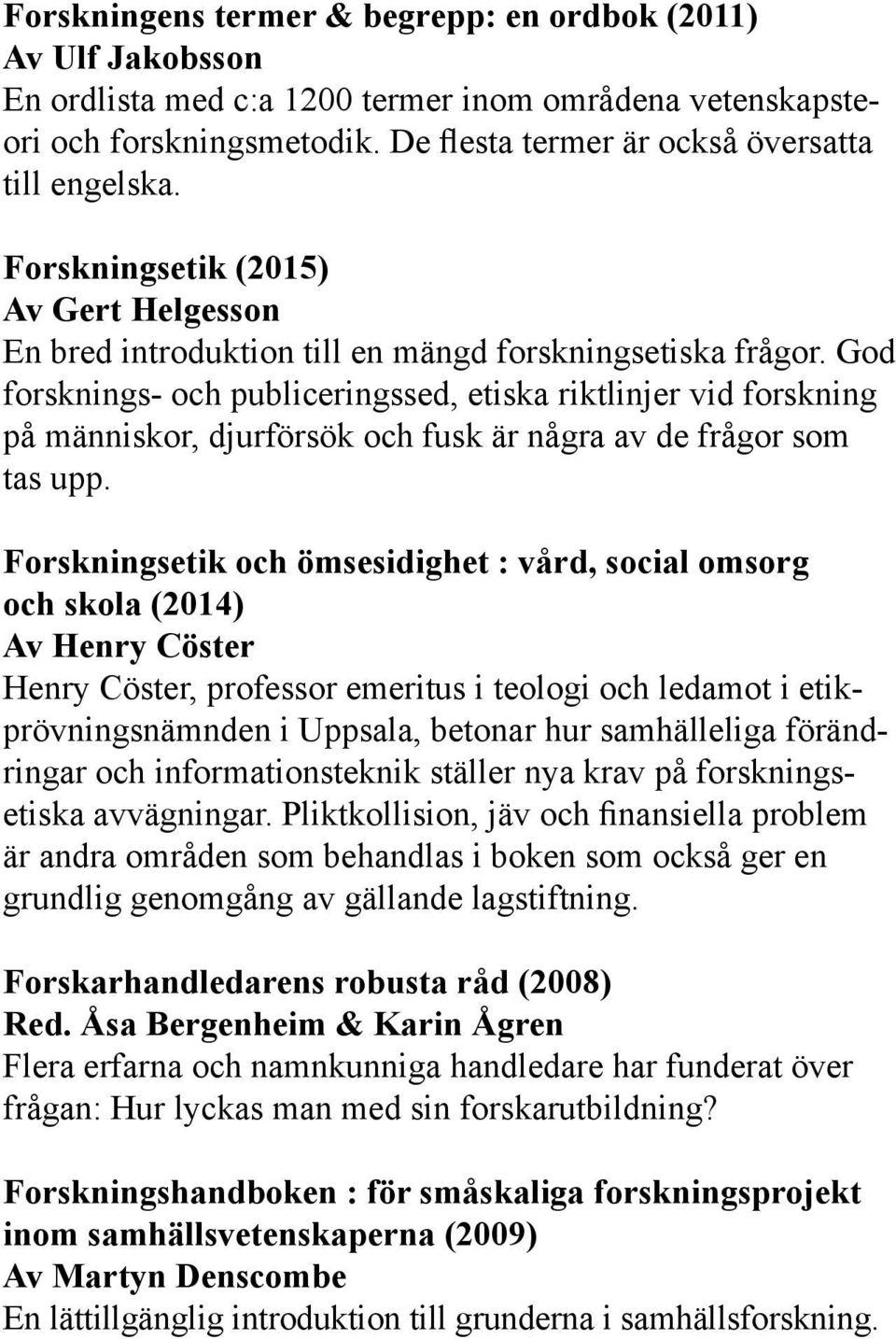 God forsknings- och publiceringssed, etiska riktlinjer vid forskning på människor, djurförsök och fusk är några av de frågor som tas upp.