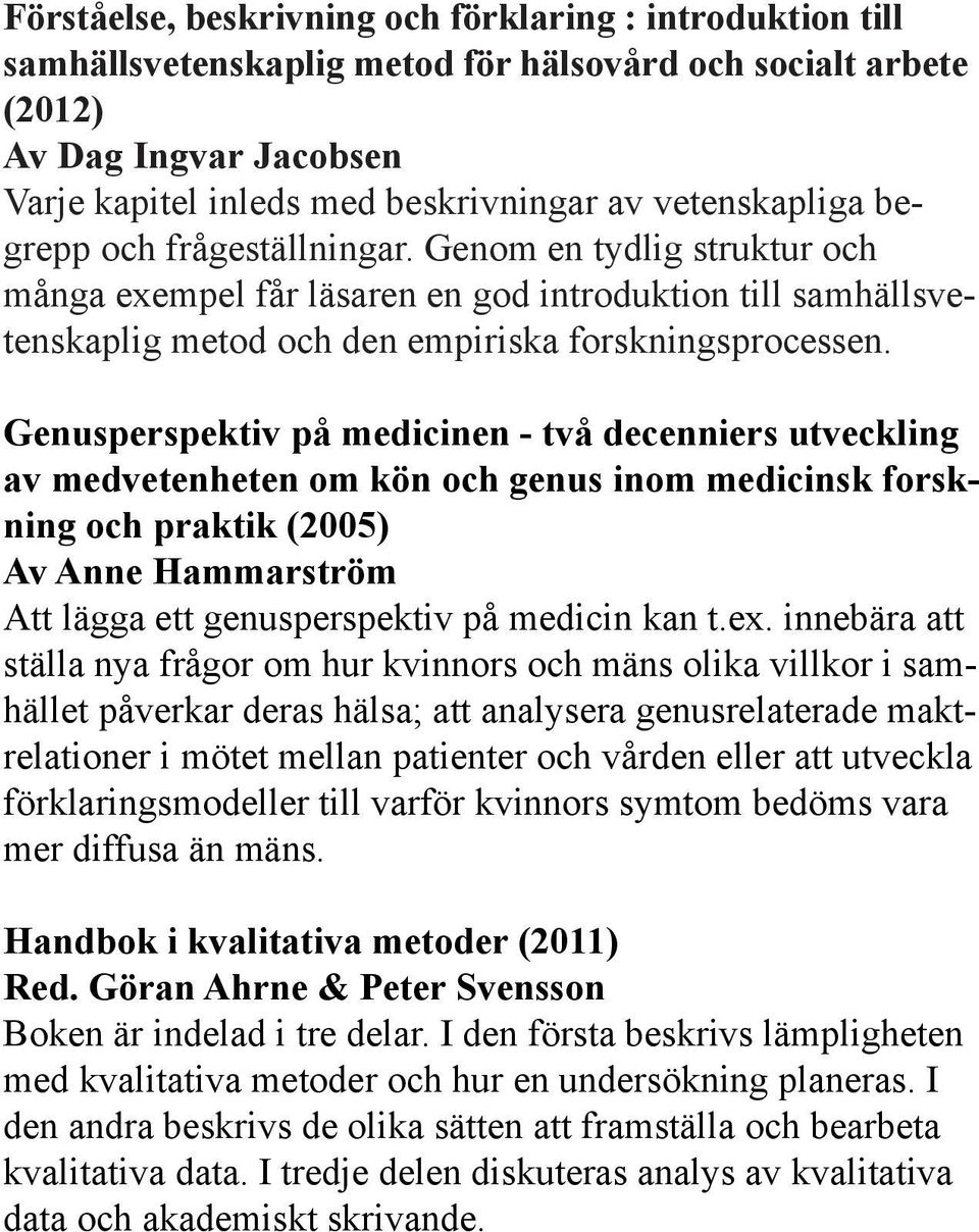 Genusperspektiv på medicinen - två decenniers utveckling av medvetenheten om kön och genus inom medicinsk forskning och praktik (2005) Av Anne Hammarström Att lägga ett genusperspektiv på medicin kan