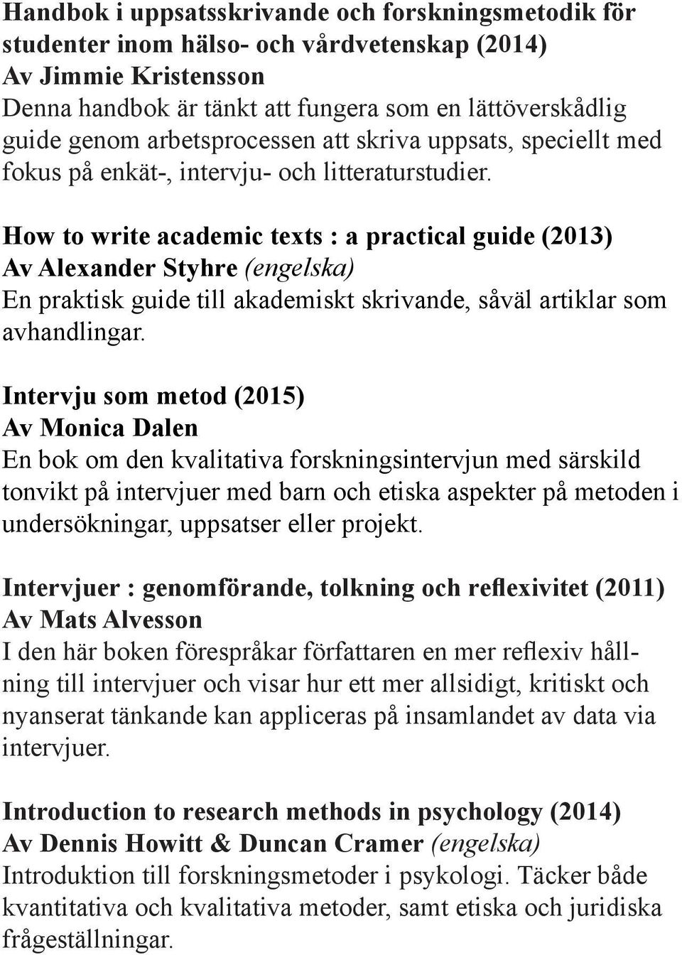 How to write academic texts : a practical guide (2013) Av Alexander Styhre (engelska) En praktisk guide till akademiskt skrivande, såväl artiklar som avhandlingar.