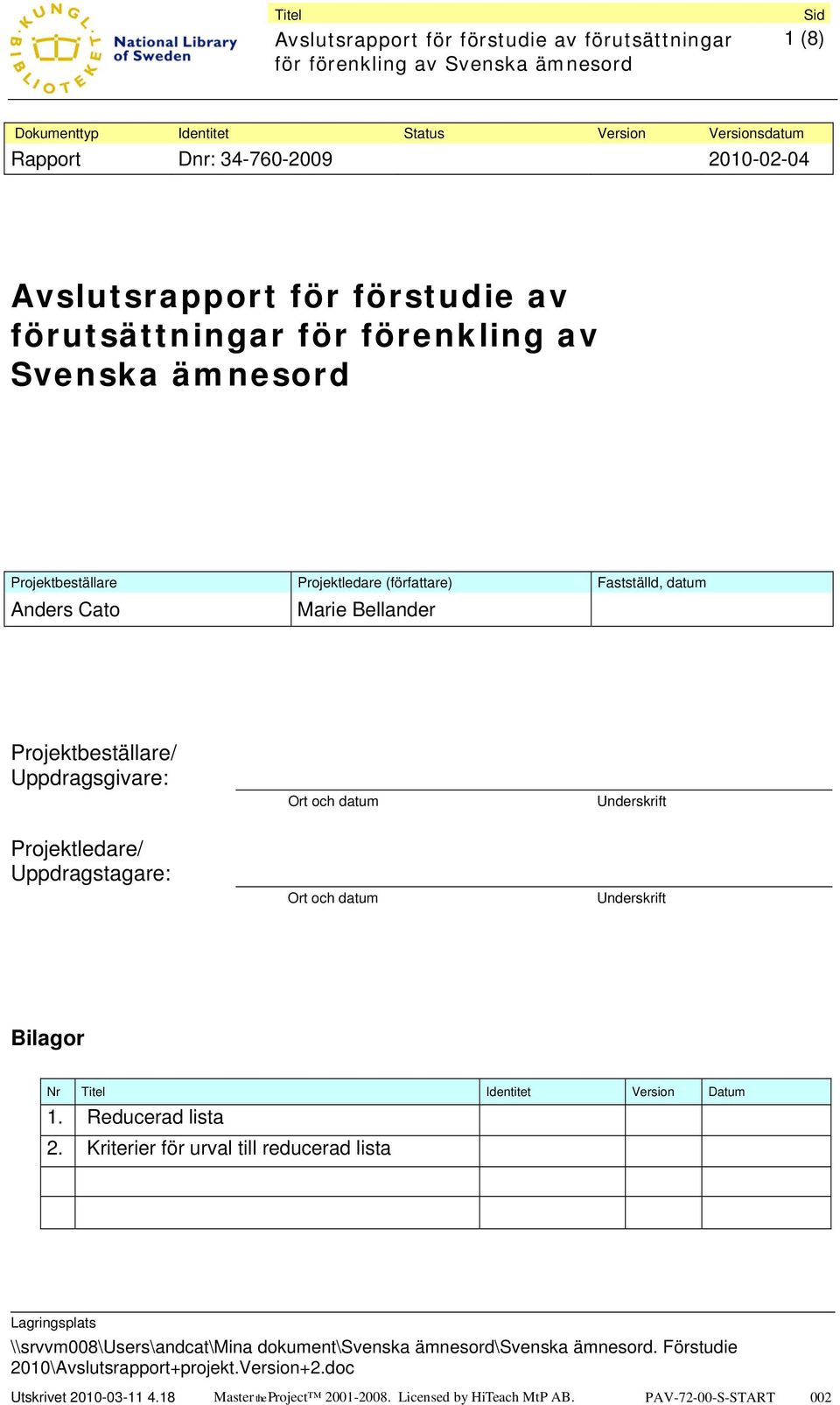 Anders Cato Marie Bellander Projektbeställare/ Uppdragsgivare: Projektledare/ Uppdragstagare: Ort och datum Ort och datum