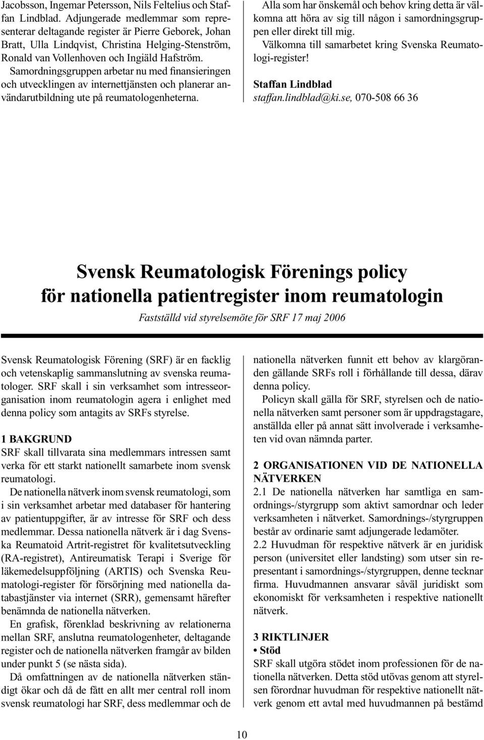 Samordningsgruppen arbetar nu med finansieringen och utvecklingen av internettjänsten och planerar användarutbildning ute på reumatologenheterna.