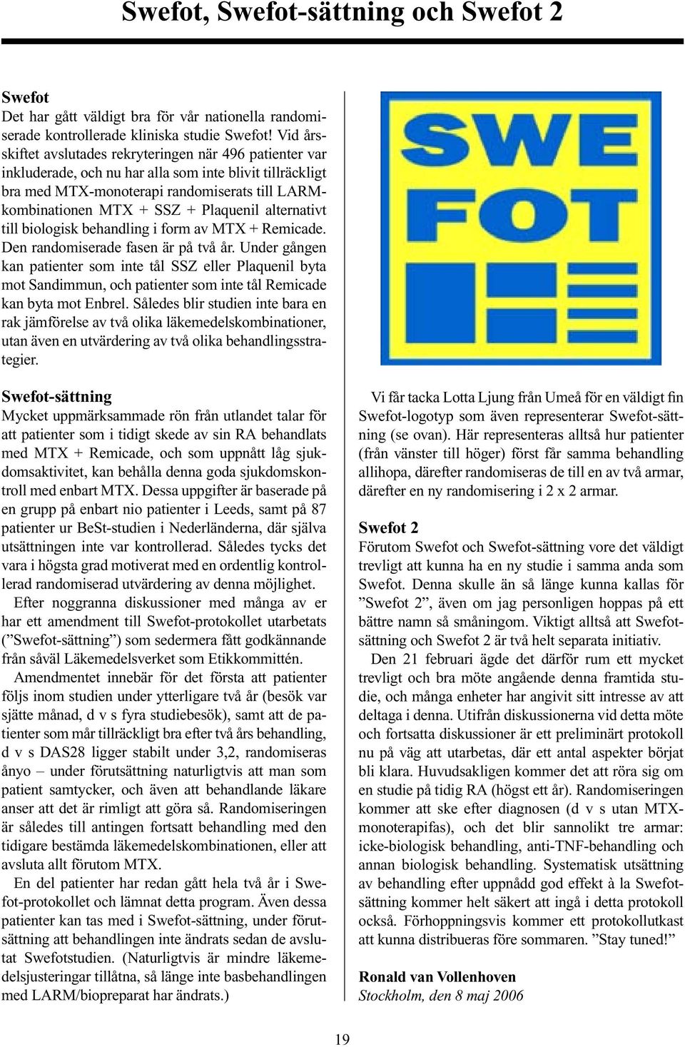 Plaquenil alternativt till biologisk behandling i form av MTX + Remicade. Den randomiserade fasen är på två år.