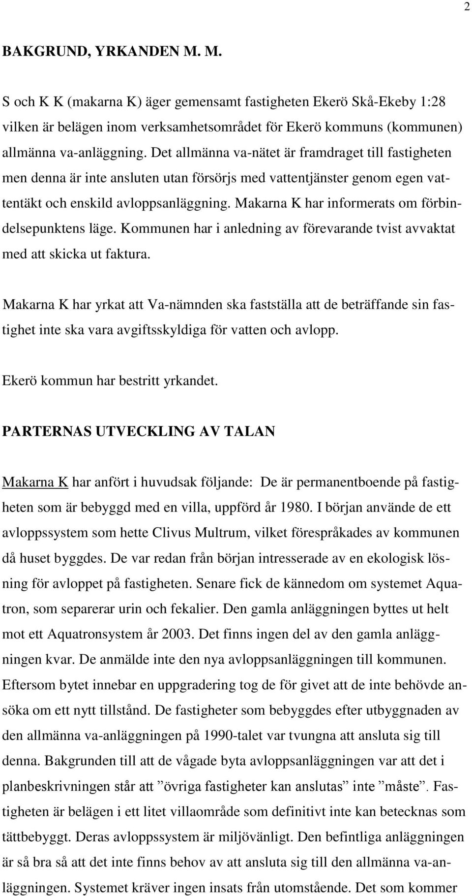 Makarna K har informerats om förbindelsepunktens läge. Kommunen har i anledning av förevarande tvist avvaktat med att skicka ut faktura.