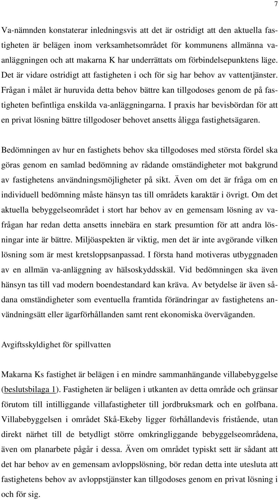 Frågan i målet är huruvida detta behov bättre kan tillgodoses genom de på fastigheten befintliga enskilda va-anläggningarna.