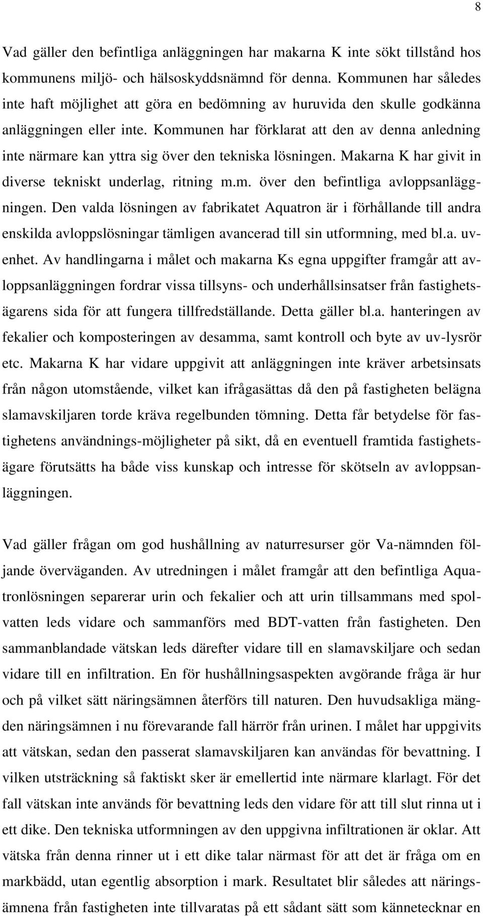 Kommunen har förklarat att den av denna anledning inte närmare kan yttra sig över den tekniska lösningen. Makarna K har givit in diverse tekniskt underlag, ritning m.m. över den befintliga avloppsanläggningen.