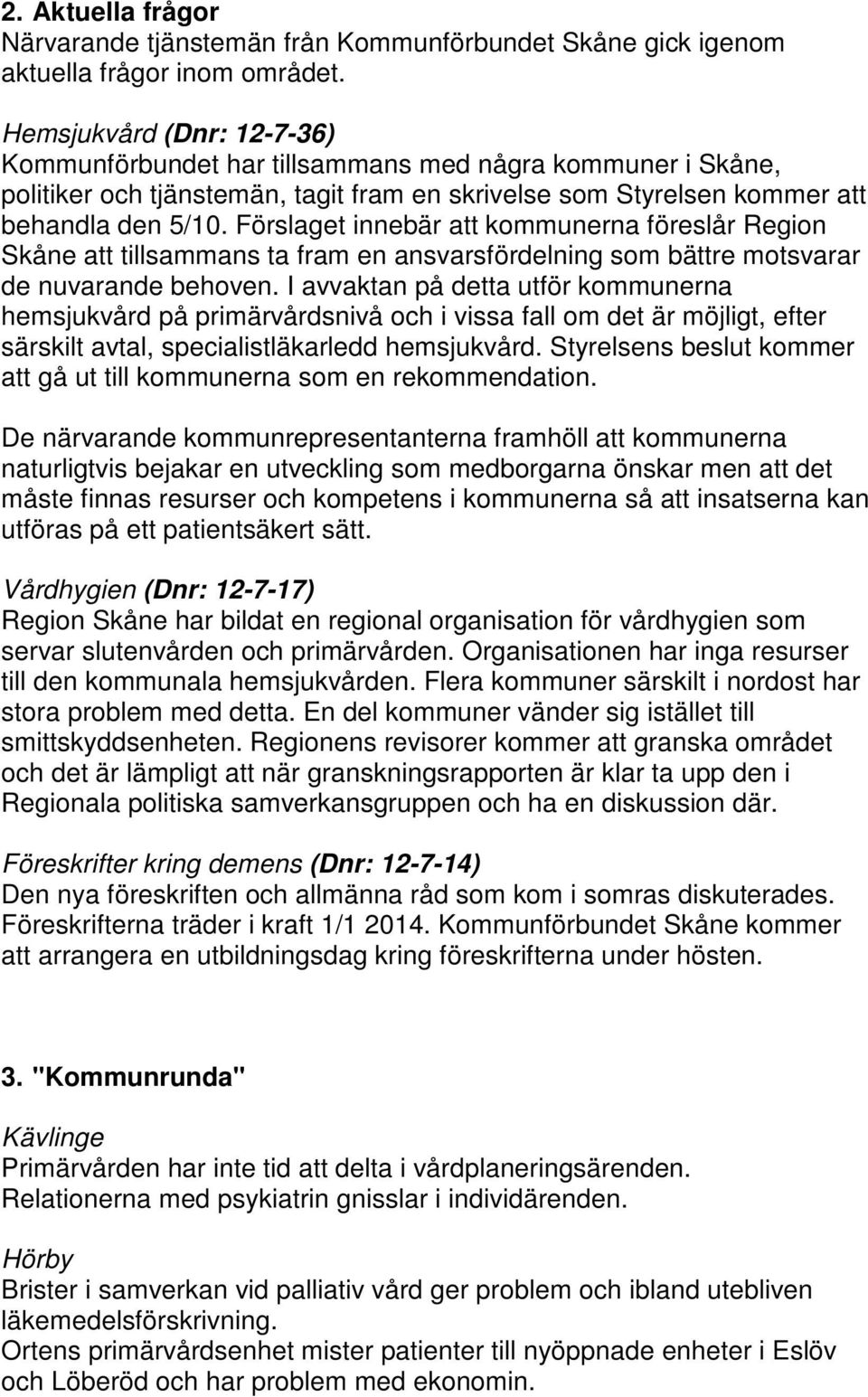 Förslaget innebär att kommunerna föreslår Region Skåne att tillsammans ta fram en ansvarsfördelning som bättre motsvarar de nuvarande behoven.