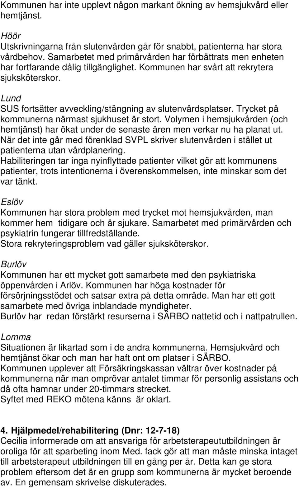 Lund SUS fortsätter avveckling/stängning av slutenvårdsplatser. Trycket på kommunerna närmast sjukhuset är stort.