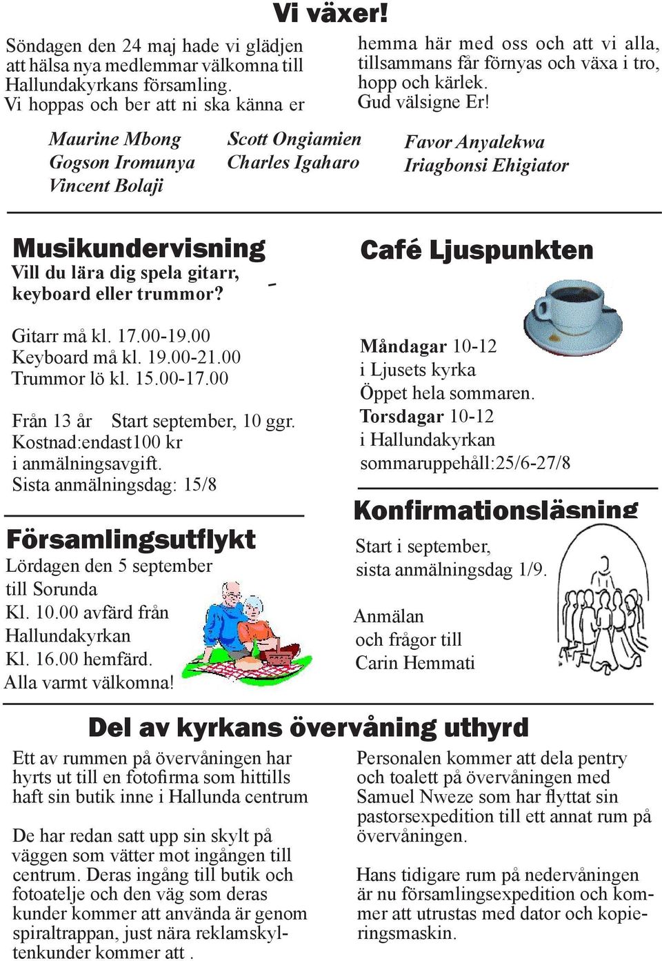 Favor Anyalekwa Iriagbonsi Ehigiator Musikundervisning Vill du lära dig spela gitarr, keyboard eller trummor? Café Ljuspunkten Gitarr må kl. 17.00-19.00 Keyboard må kl. 19.00-21.00 Trummor lö kl. 15.
