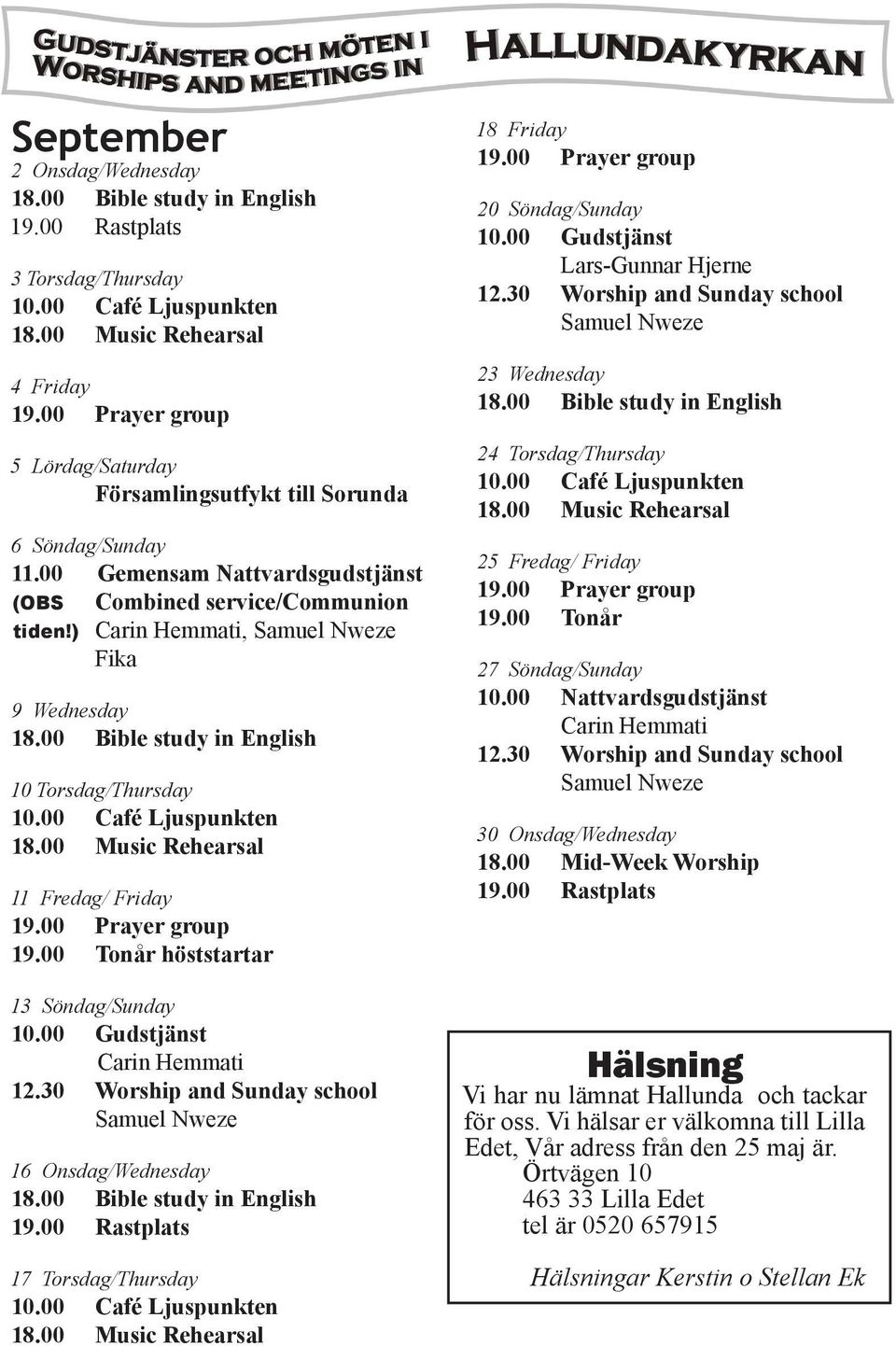 00 Gudstjänst 16 Onsdag/Wednesday 19.00 Rastplats 17 Torsdag/Thursday 10.00 Café Ljuspunkten 18 Friday 20 Söndag/Sunday 10.00 Gudstjänst Lars-Gunnar Hjerne 23 Wednesday 24 Torsdag/Thursday 10.