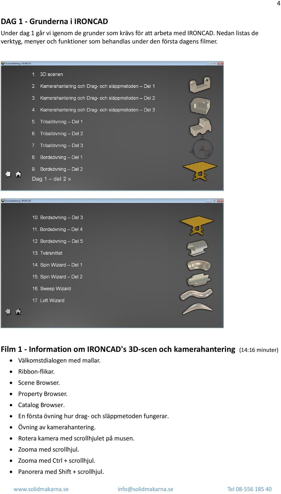 Film 1 - Information om IRONCAD's 3D-scen och kamerahantering (14:16 minuter) Välkomstdialogen med mallar. Ribbon-flikar. Scene Browser.