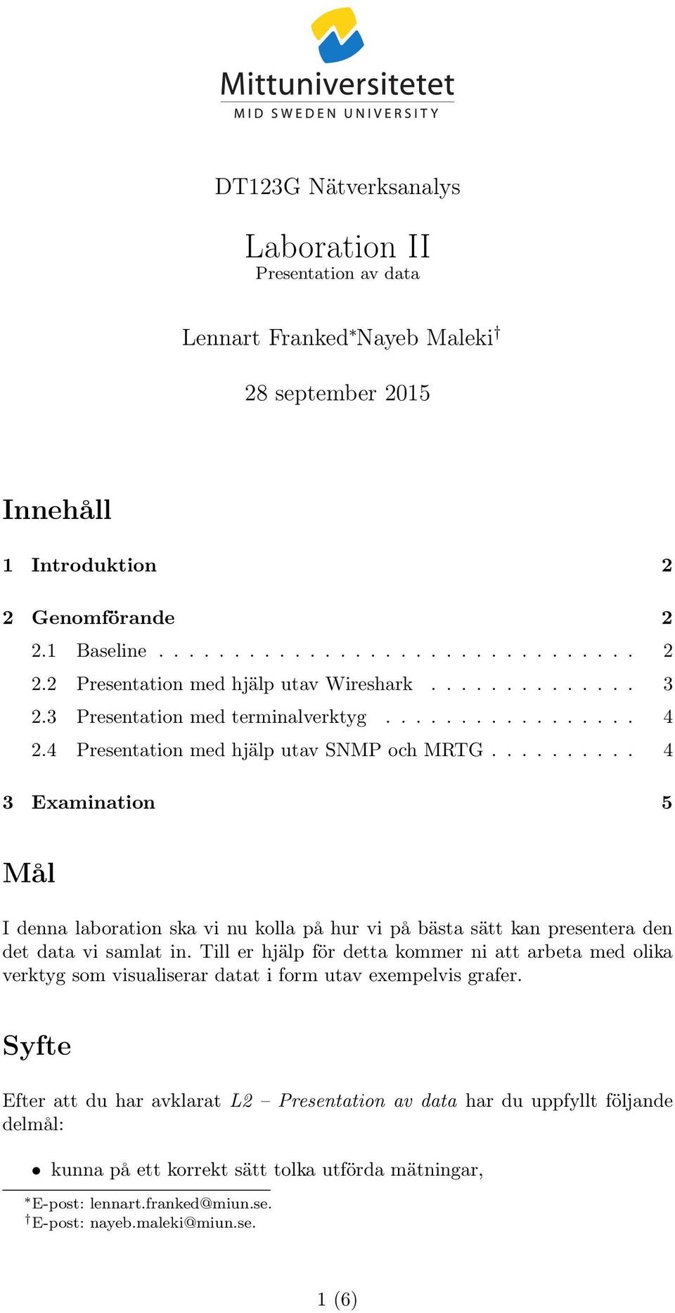 ......... 4 3 Examination 5 Mål I denna laboration ska vi nu kolla på hur vi på bästa sätt kan presentera den det data vi samlat in.