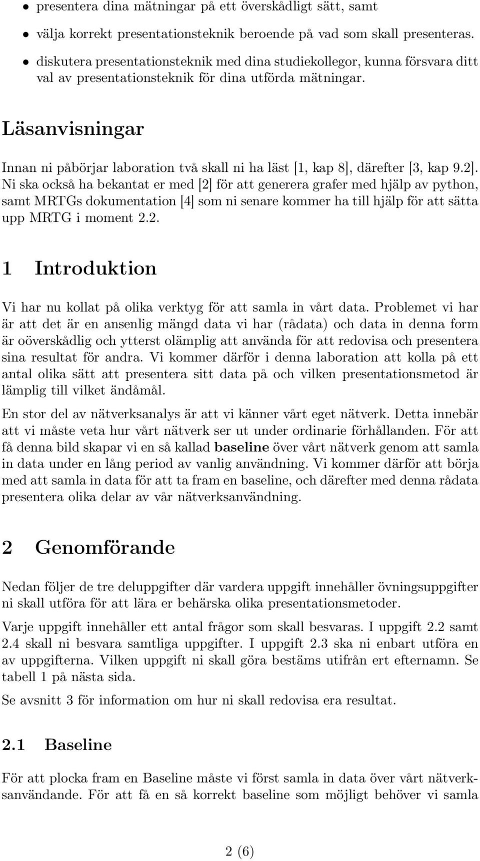Läsanvisningar Innan ni påbörjar laboration två skall ni ha läst [1, kap 8], därefter [3, kap 9.2].