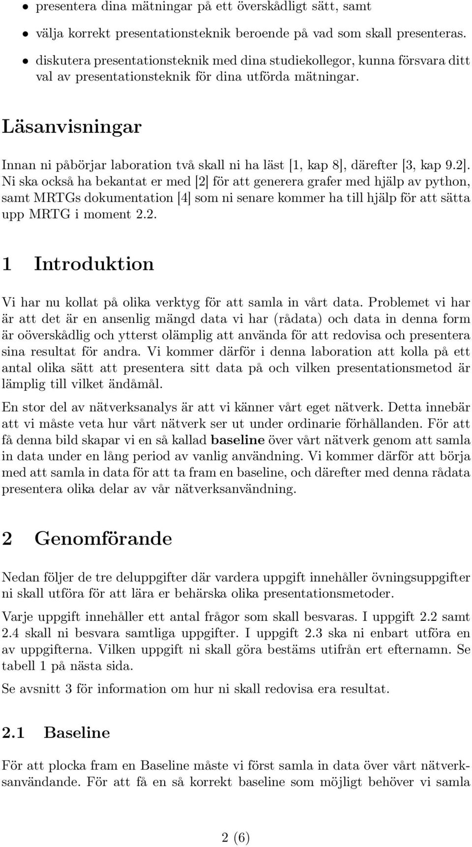 Läsanvisningar Innan ni påbörjar laboration två skall ni ha läst [1, kap 8], därefter [3, kap 9.2].