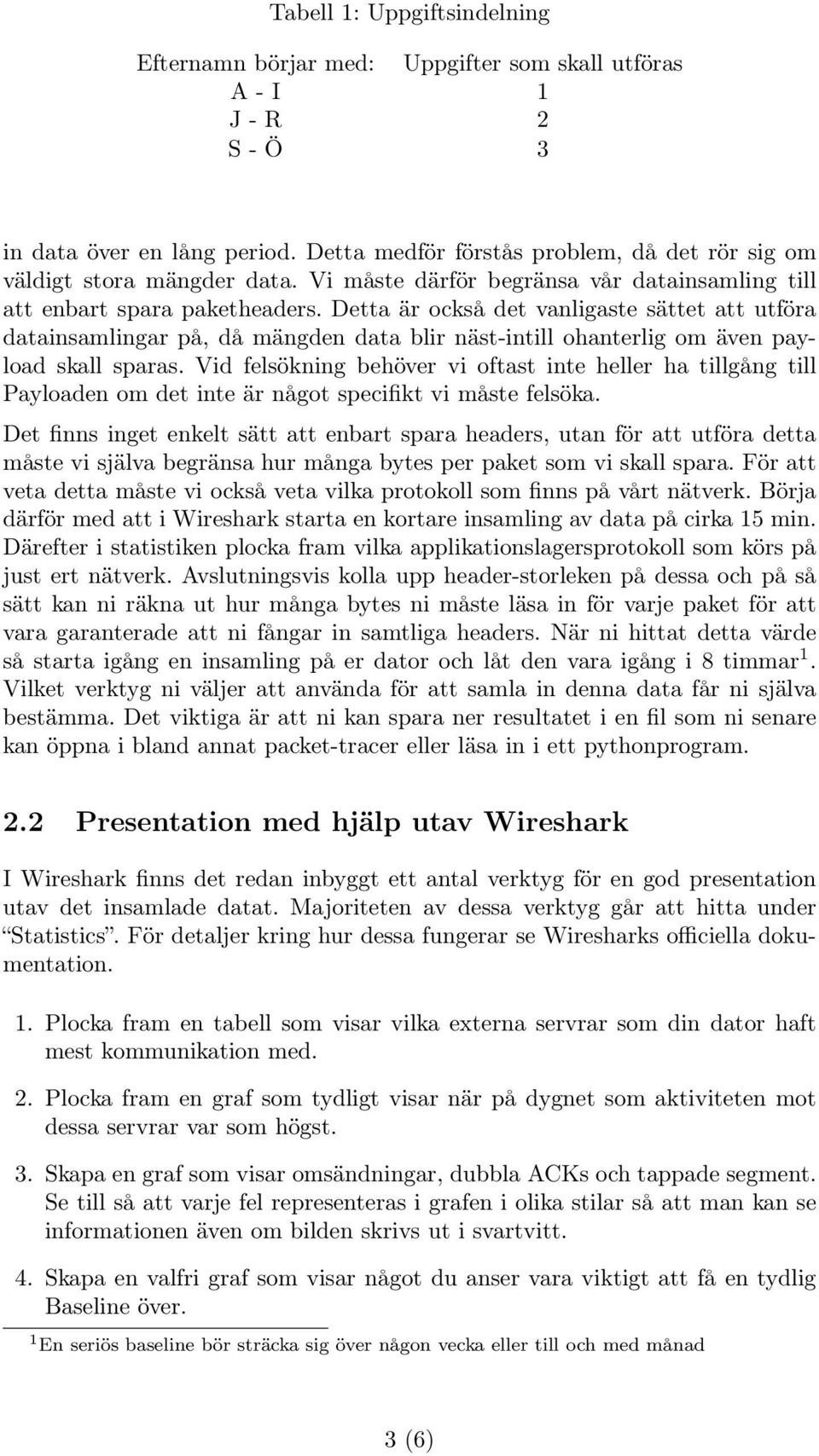 Detta är också det vanligaste sättet att utföra datainsamlingar på, då mängden data blir näst-intill ohanterlig om även payload skall sparas.