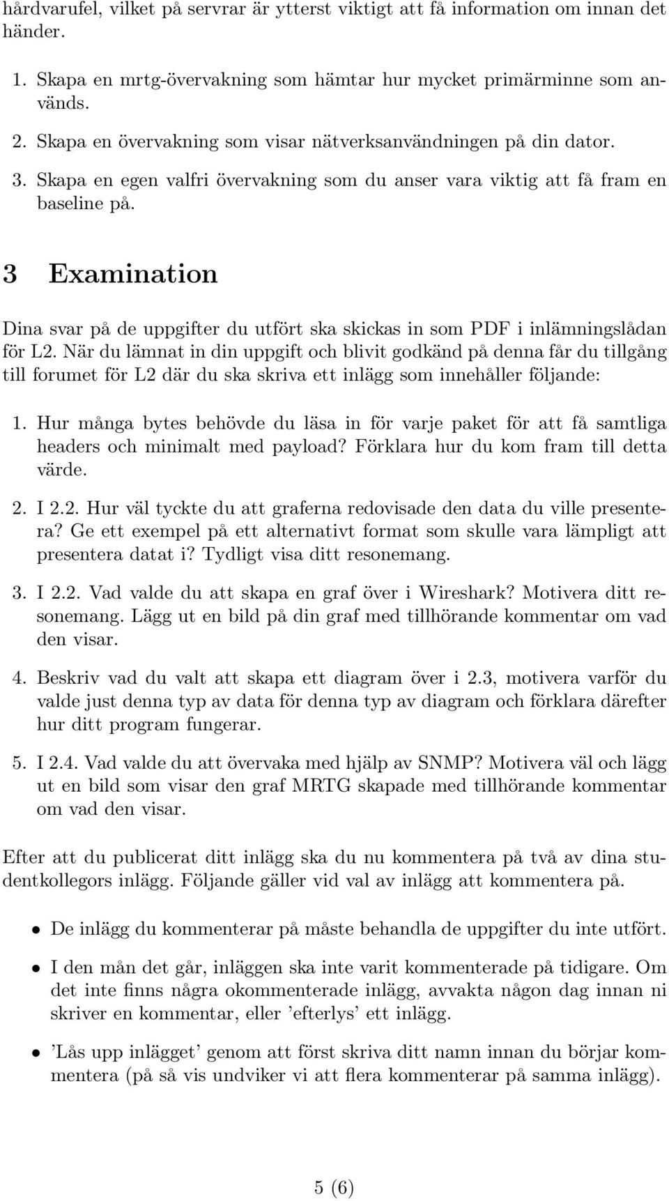 3 Examination Dina svar på de uppgifter du utfört ska skickas in som PDF i inlämningslådan för L2.