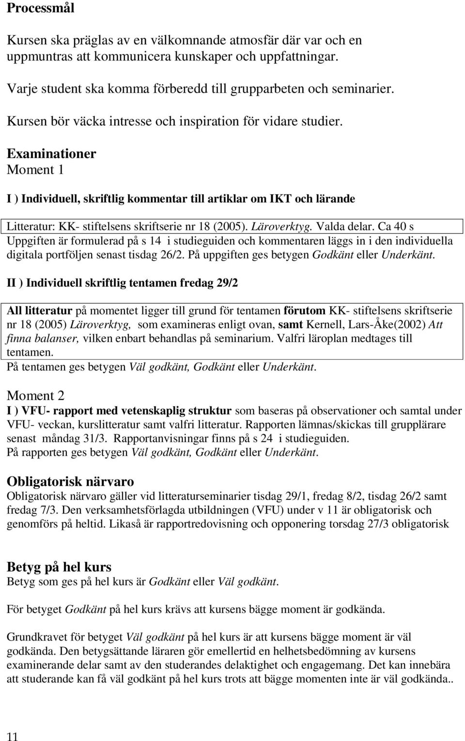 Examinationer Moment 1 I ) Individuell, skriftlig kommentar till artiklar om IKT och lärande Litteratur: KK- stiftelsens skriftserie nr 18 (2005). Läroverktyg. Valda delar.