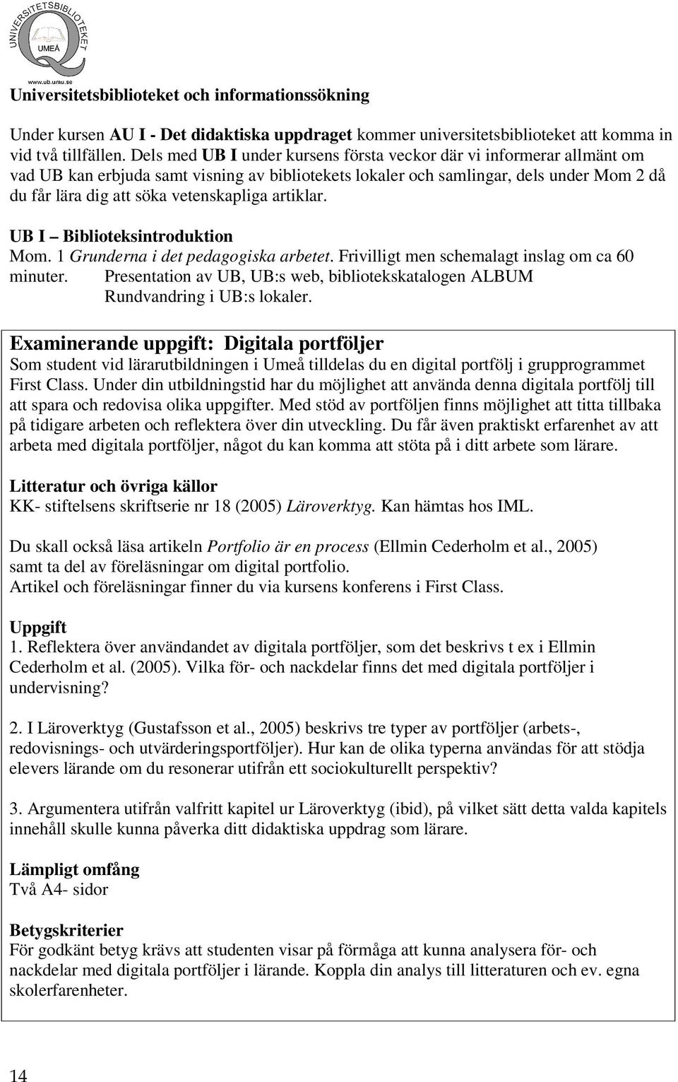 vetenskapliga artiklar. UB I Biblioteksintroduktion Mom. 1 Grunderna i det pedagogiska arbetet. Frivilligt men schemalagt inslag om ca 60 minuter.