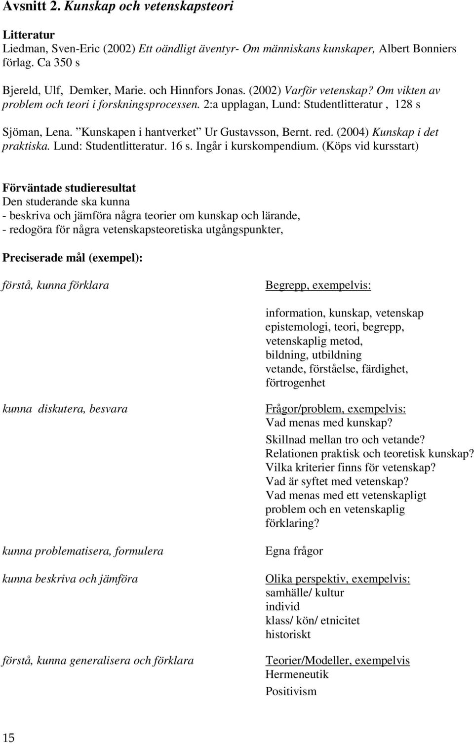 Kunskapen i hantverket Ur Gustavsson, Bernt. red. (2004) Kunskap i det praktiska. Lund: Studentlitteratur. 16 s. Ingår i kurskompendium.