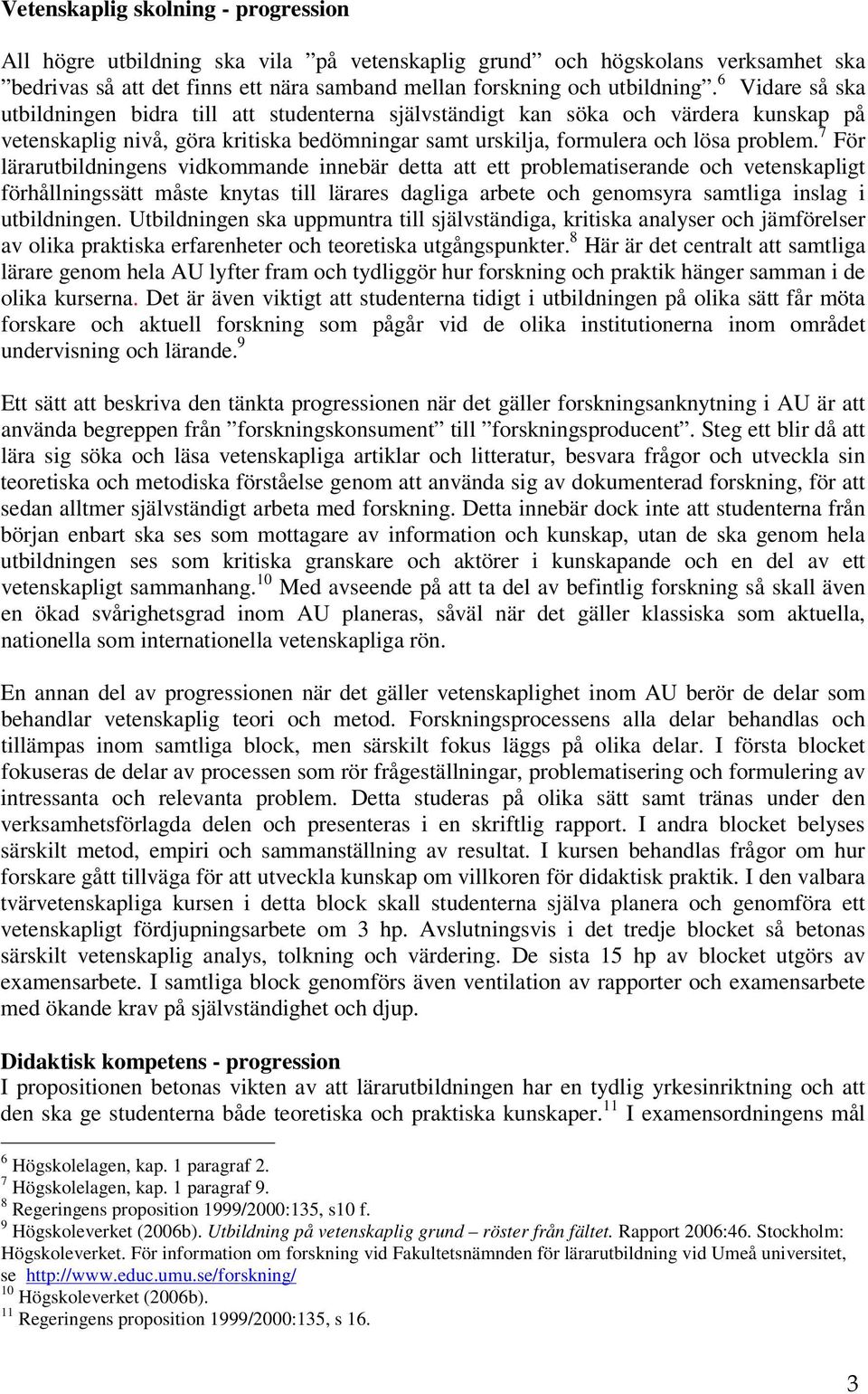 7 För lärarutbildningens vidkommande innebär detta att ett problematiserande och vetenskapligt förhållningssätt måste knytas till lärares dagliga arbete och genomsyra samtliga inslag i utbildningen.