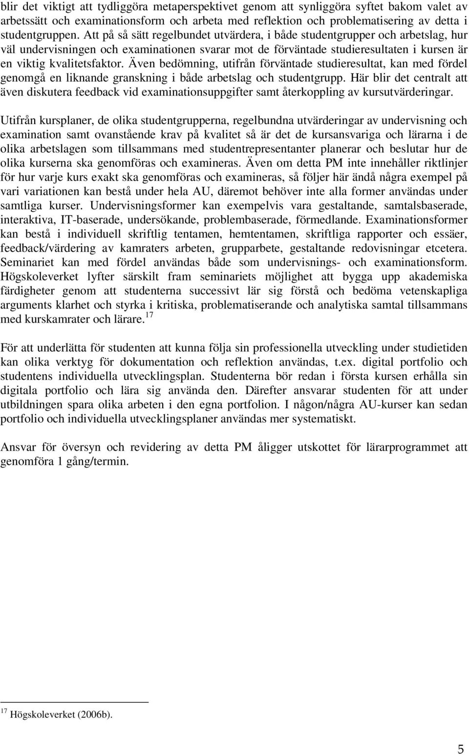 Även bedömning, utifrån förväntade studieresultat, kan med fördel genomgå en liknande granskning i både arbetslag och studentgrupp.