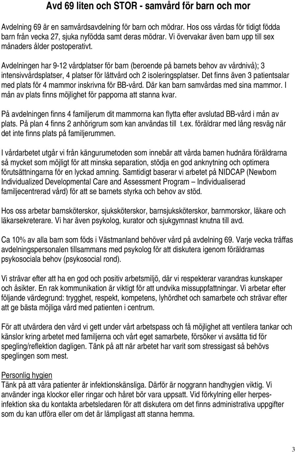 Avdelningen har 9-12 vårdplatser för barn (beroende på barnets behov av vårdnivå); 3 intensivvårdsplatser, 4 platser för lättvård och 2 isoleringsplatser.