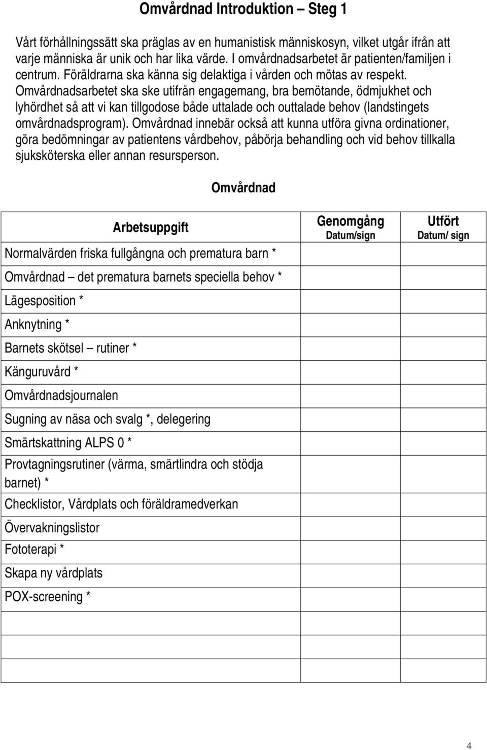 Omvårdnadsarbetet ska ske utifrån engagemang, bra bemötande, ödmjukhet och lyhördhet så att vi kan tillgodose både uttalade och outtalade behov (landstingets omvårdnadsprogram).