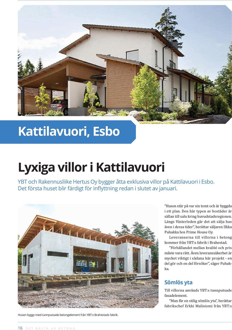 Längs Västerleden går det att sälja hus även i dessa tider, berättar säljaren Ilkka Puhakka hos Prime House Oy. Leveranserna till villorna i betong kommer från YBT:s fabrik i Brahestad.