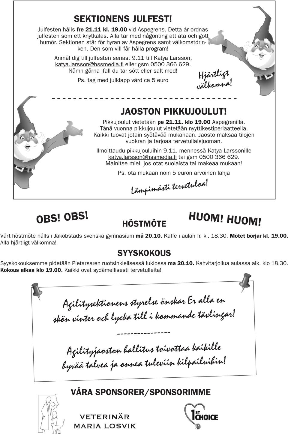 Nämn gärna ifall du tar sött eller salt med! Ps. tag med julklapp värd ca 5 euro Hjärtligt välkomna! JAOSTON PIKKUJOULUT! Pikkujoulut vietetään pe 21.11. klo 19.00 Aspegrenillä.