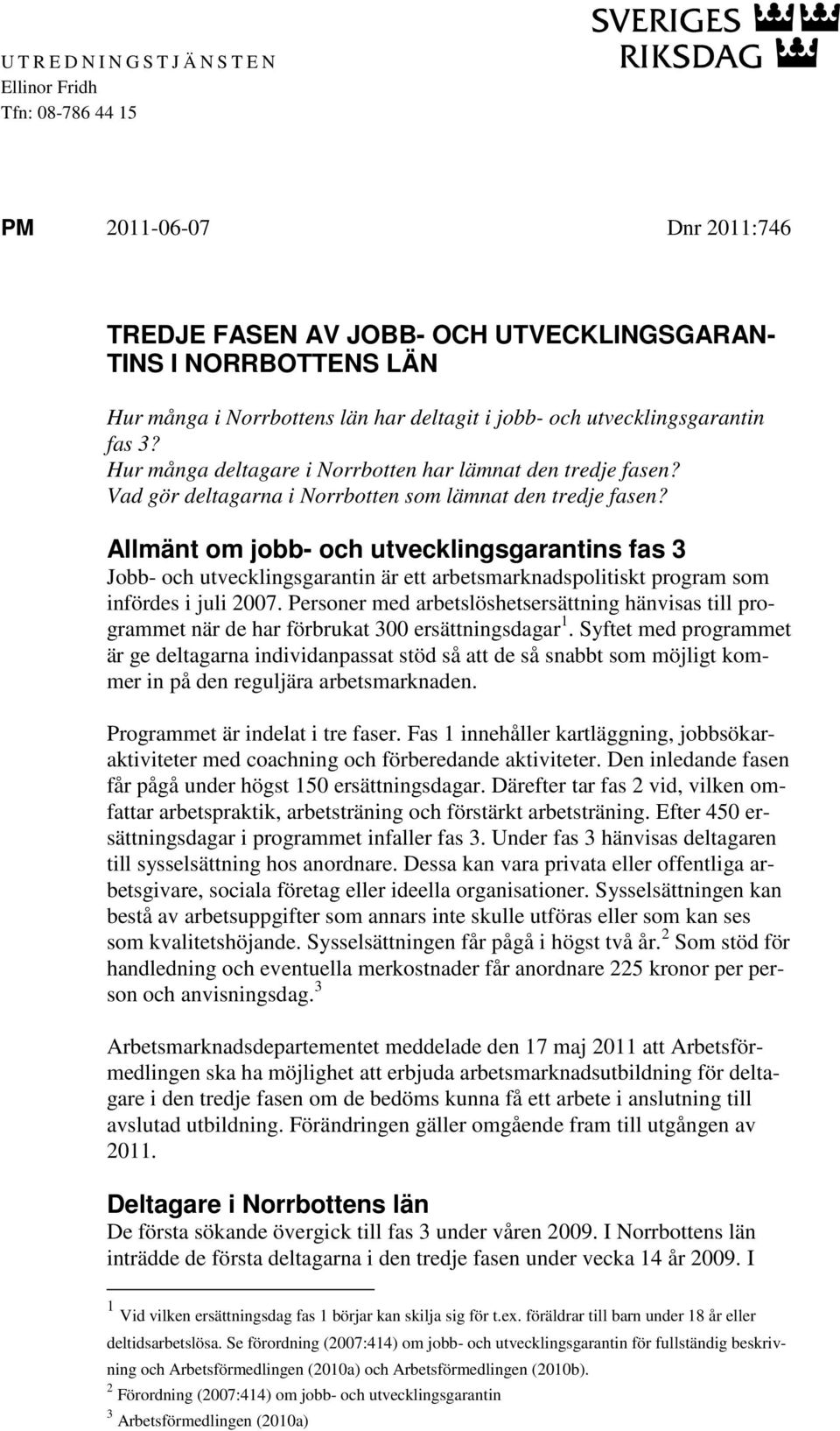 Allmänt om jobb- och utvecklingsgarantins fas 3 Jobb- och utvecklingsgarantin är ett arbetsmarknadspolitiskt program som infördes i juli 2007.
