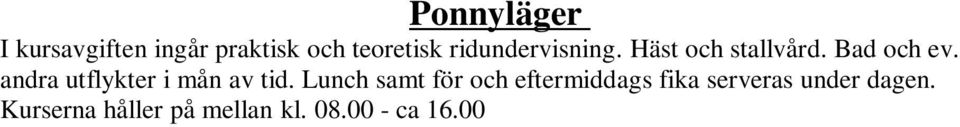 Lunch och kaffe serveras på Stora Ekeby alla dagar Kvällskurs Kurserna inkluderar, 2 ridpass / kväll på "egen" disponerad häst från ridskolan, samt ett pass teoretisk undervisning i samband med