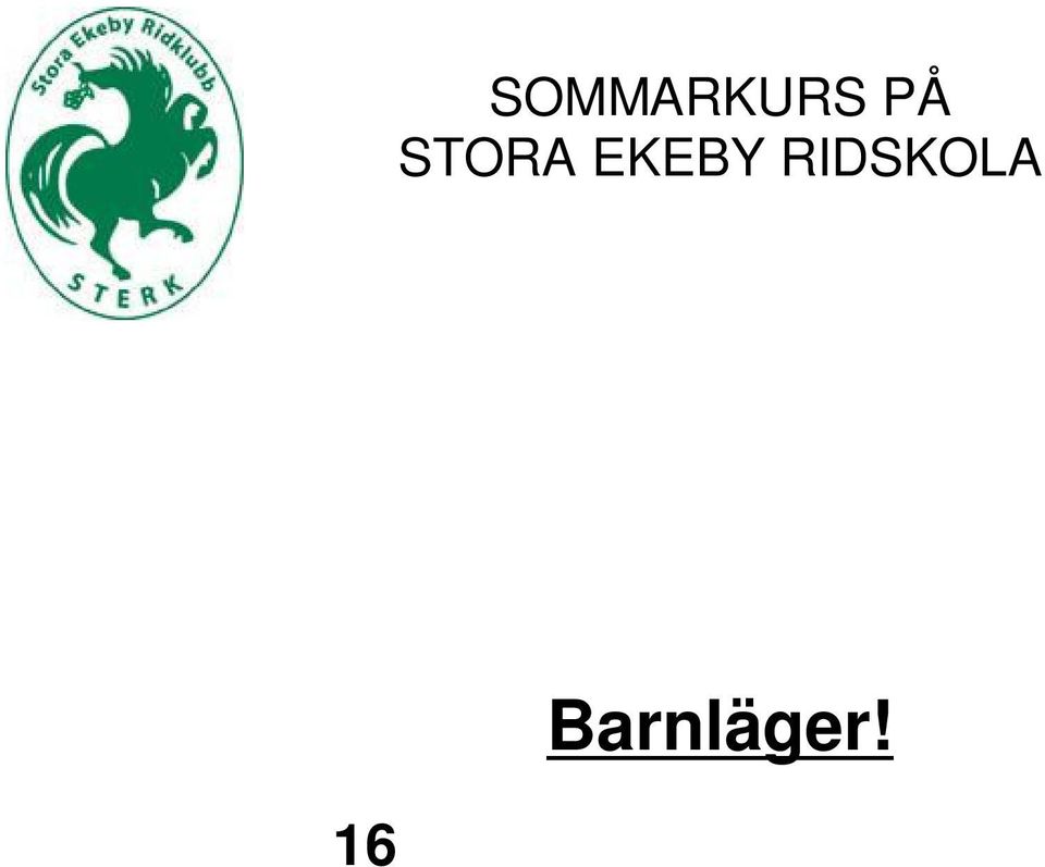 Läger 1: 16 17/6. Kl 08.00 ca 15.00 Ridlärare Evelina Gustavsson Läger 2: 18 19/6. Kl 08.00 ca 15.00 Ridlärare Kati Ojala Läger 13: 31juli 1augusti. Kl 08.00 ca 15.00 Ridlärare Evelina Gustavsson Kurspris.