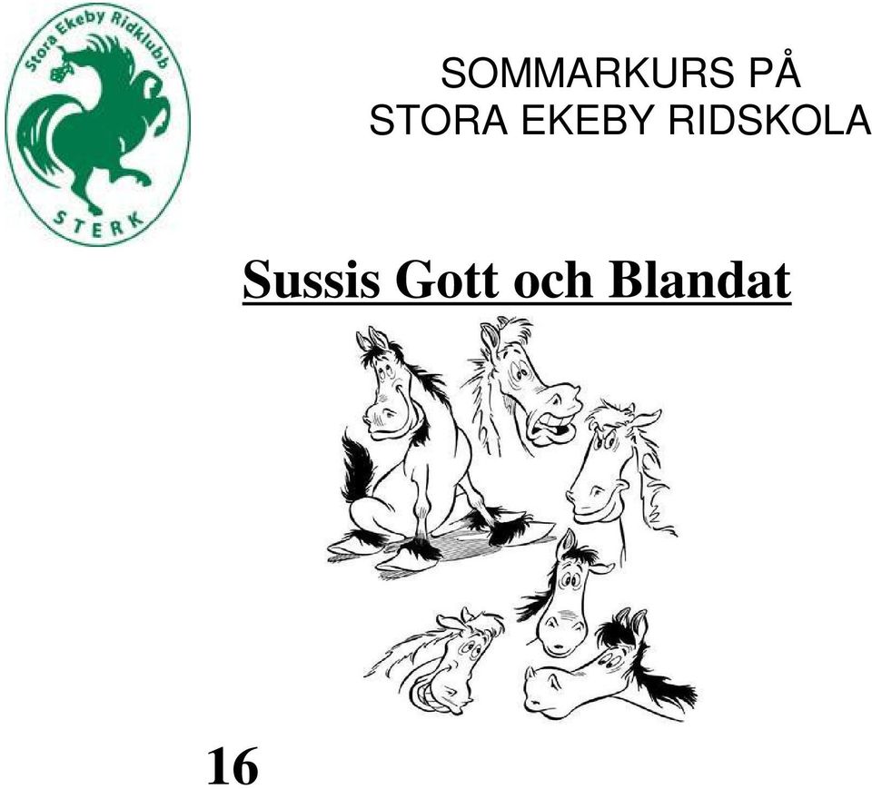 .. Som sagt, Sussi bjuder på gott och blandat i dagarna 3. Frukost, lunch och fika serveras på cafét. Datum: kurs 6. 16 18/6. Kl 08.00 ca 16.00 kurs 7 22 24/6. Kl 08.00 ca 16.00 Ridlärare Sussi Johansson Kurspris.