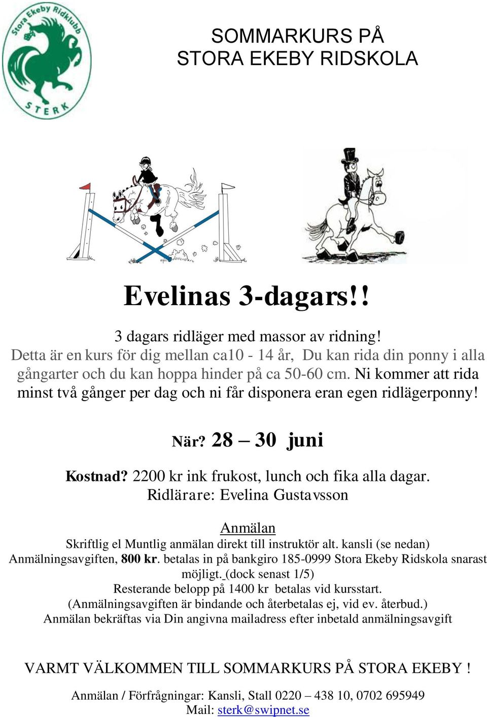 Ni kommer att rida minst två gånger per dag och ni får disponera eran egen ridlägerponny! När? 28 30 juni Kostnad?